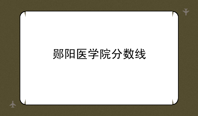 郧阳医学院分数线