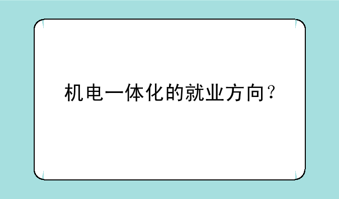 机电一体化的就业方向？