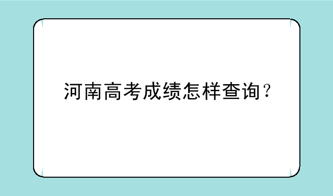 河南高考成绩怎样查询？