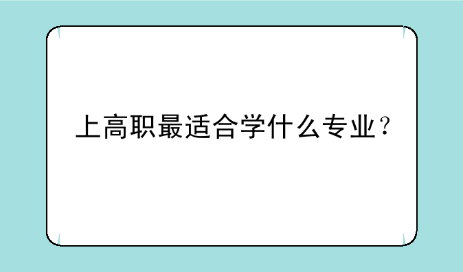 上高职最适合学什么专业？