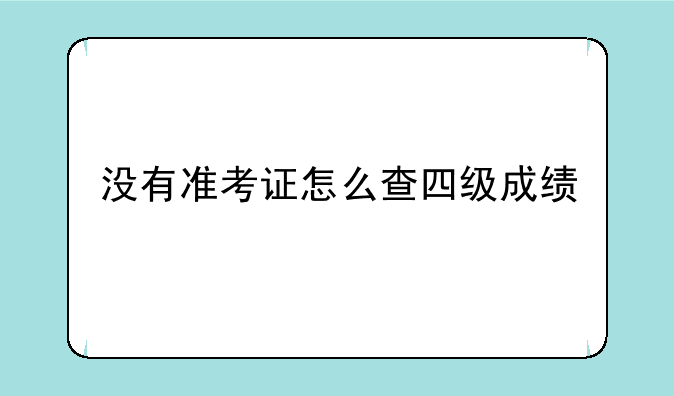 没有准考证怎么查四级成绩