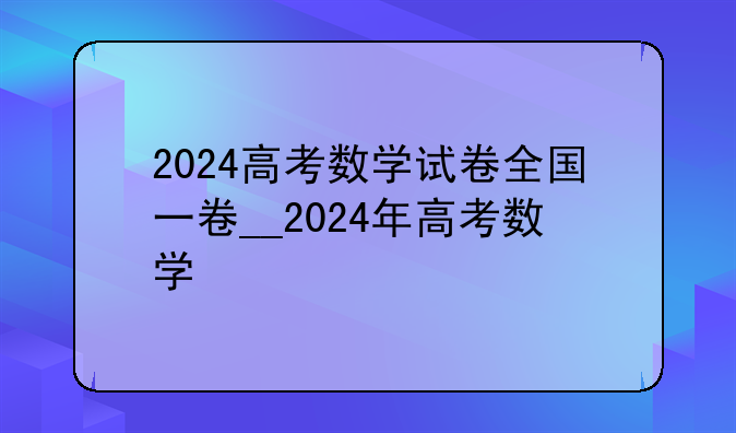 2024高考数学试卷全国一卷__2024年高考数学