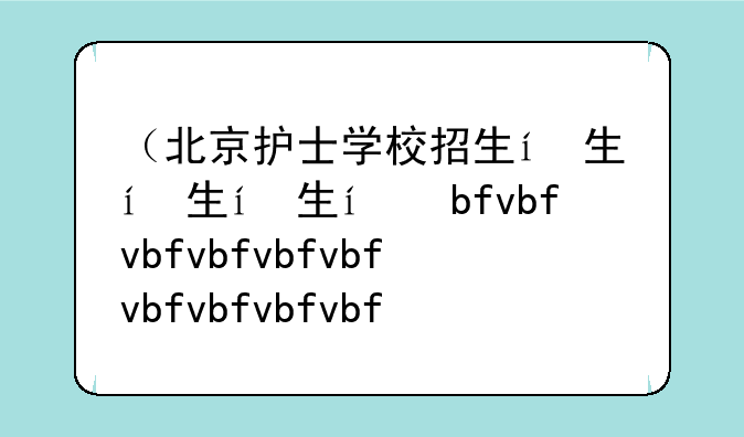 （北京护士学校招生）北京护士学校2020